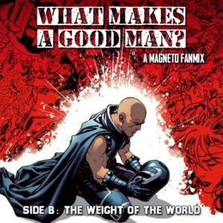What Makes A Good Man? Side B: The Weight of the World