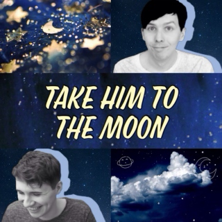 Take Him To The Moon ☽ A Phan Fanfic Playlist