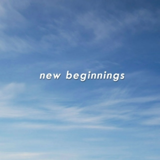 new beginnings;