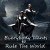 Everybody wants to Rule the World