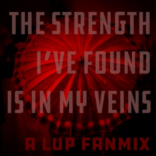 the strength i've found is in my veins - a lup fanmix