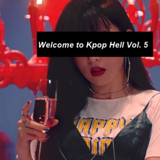 Welcome to Kpop Hell Vol. 5