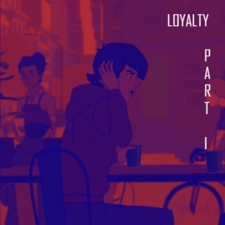 Loyalty//Part I