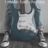 i make bad choices