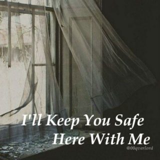 I'll Keep You Safe Here With Me