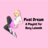 Pixel Dream - A Playlist For Roxy Lalonde