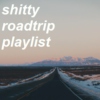 shitty roadtrip playlist