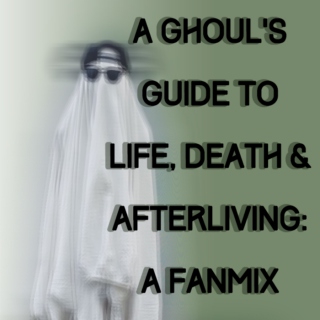 A Ghoul's Guide to Life, Death and Afterliving: A Fanmix