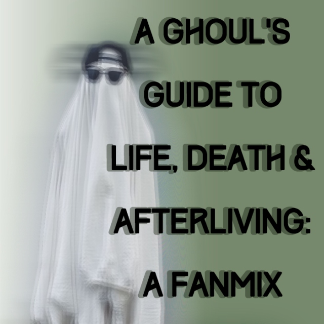 A Ghoul's Guide to Life, Death and Afterliving: A Fanmix