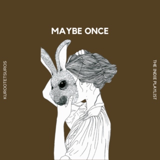 maybe once