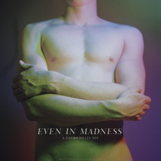 even in madness