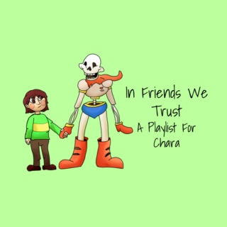 In Friends We Trust - A Playlist For Chara