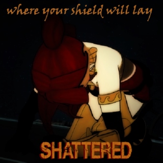 where your shield will lay s h a t t e r e d