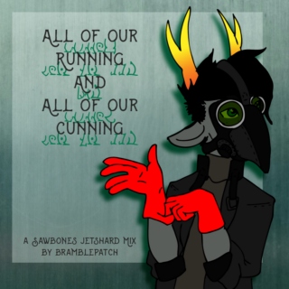 all of our running and all of our cunning