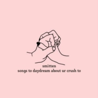 smitten⠀▏⠀songs to daydream about ur crush to