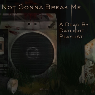 Not Gonna Break Me - A DBD Survivor Playlist