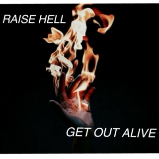 raise hell and get out alive