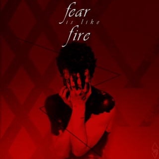 Fear is like Fire