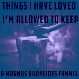 things i have loved i'm allowed to keep - a magnus burnsides fanmix