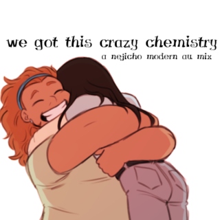 we got this crazy chemistry