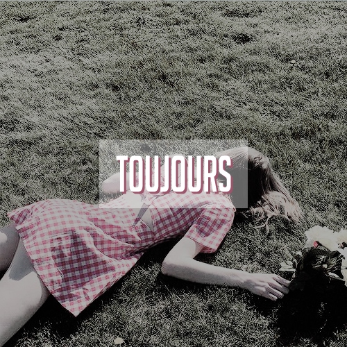 — TOUJOURS.
