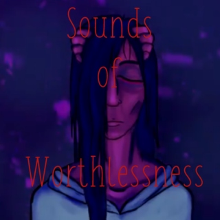 sounds ♩ of worthlessness⬇⬇⬇