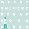 where unlucky stray dogs bleed