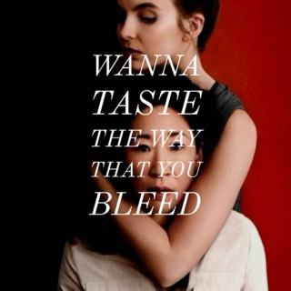 Wanna Taste the Way That You Bleed