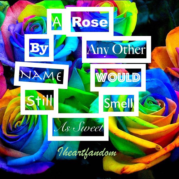 A Rose by Any Other Name Would Still Smell as Sweet