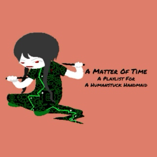 A Matter Of Time - A Playlist For A Humanstuck Handmaid