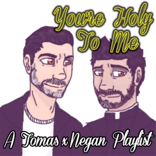 You're Holy To Me: A Tomas/Negan Playlist
