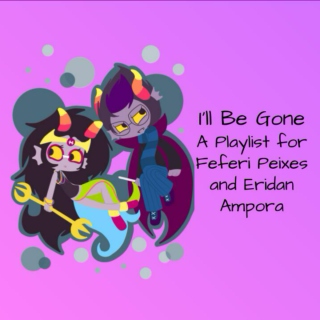 I'll Be Gone - A Playlist For Feferi Peixes and Eridan Ampora