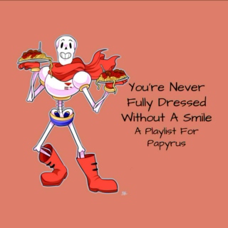 You're Never Fully Dressed Without A Smile - A Playlist For Papyrus