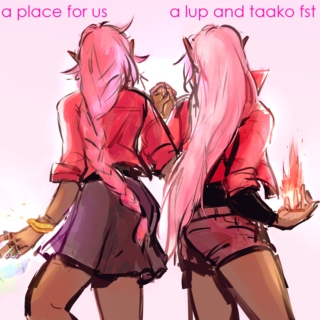 a place for us- a lup and taako fst