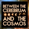 between the cerebrum and the cosmos