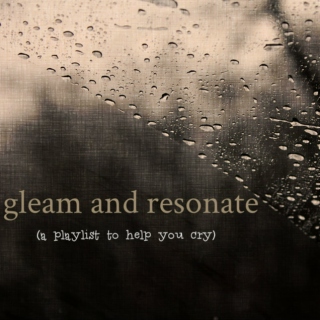 gleam and resonate (a playlist to help you cry)
