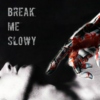 Break Me Slowly