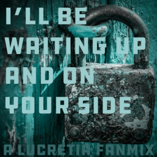 i'll be waiting up and on your side - a lucretia fanmix