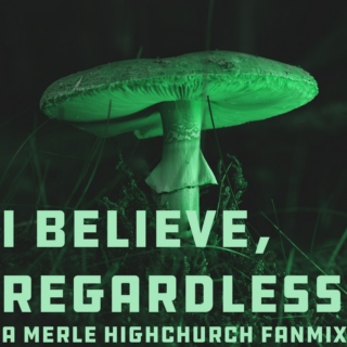 i believe, regardless - a merle highchurch fanmix