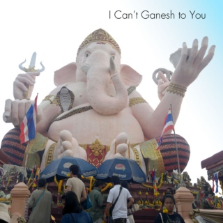I Can’t Ganesh to You