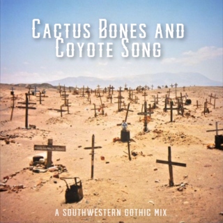 Cactus Bones and Coyote Song - a Southwestern Gothic Mix