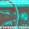 whatever else may be i will not forget my friends - a davenport fanmix