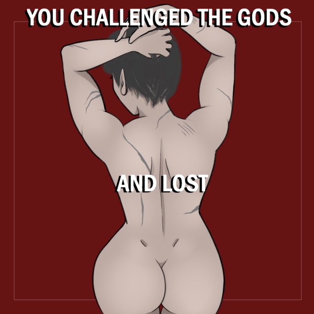 YOU CHALLENGED THE GODS AND LOST