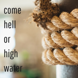 come hell or high water