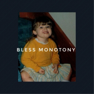Bless Monotony