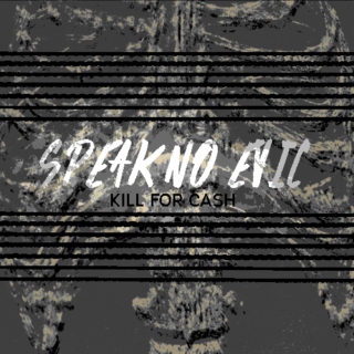 SPEAK NO EVIL / / KILL FOR CASH