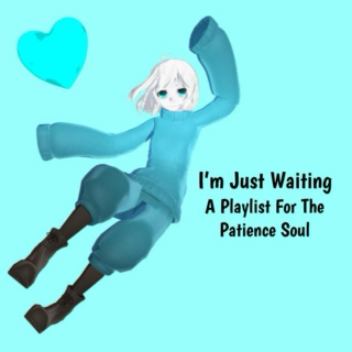 I'm Just Waiting - A Playlist For The Pateince Soul
