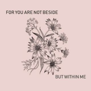 For you are not beside but within me
