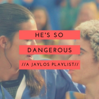 HE'S SO DANGEROUS //A JAYLOS PLAYLIST//