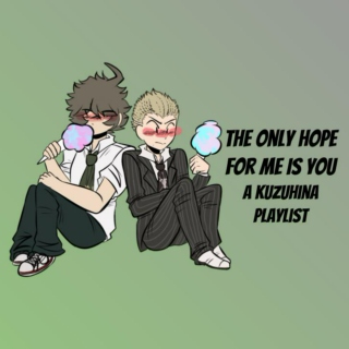 The Only Hope For Me Is You - A Kuzuhina Playlist